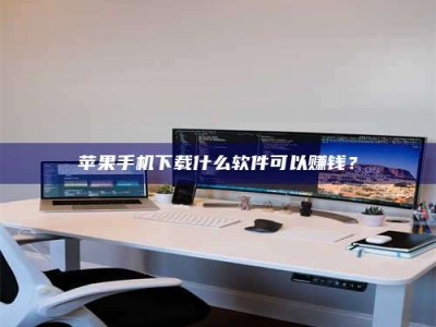 三明苹果手机下载什么软件可以赚钱？